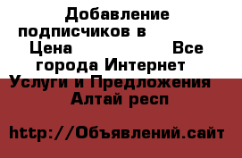 Добавление подписчиков в Facebook › Цена ­ 5000-10000 - Все города Интернет » Услуги и Предложения   . Алтай респ.